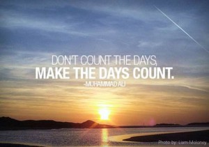 Word-art image that says "Don't count the days. Make the days count." -Muhammad Ali