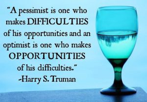 Word-art that says "A pessimist is one who makes difficulties of his opportunities and an optimist is one who makes opportunities of his difficulties." -Harry S. Truman