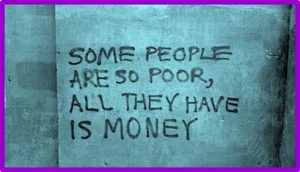 Word-art that says "Some people are so poor, all they have is money."