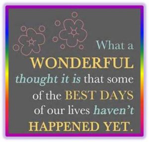 Word-art that says "What a wonderful thought it is that some of the best days of our lives haven't happened yet."