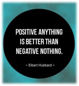 Word-art that says "Positive anything is better than negative nothing." - Elbert Hubbard