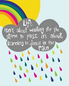 Word-art that says "Life isn't about waiting for the storm to pass, it's about learning to dance in the rain."