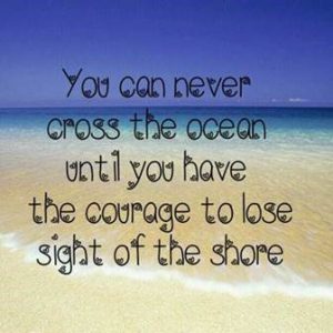 Word-art that says "You can never cross the ocean until you have the courage to lose sight of the shore."