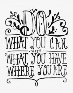 Word-art that says "Do what you can with what you have where you are."