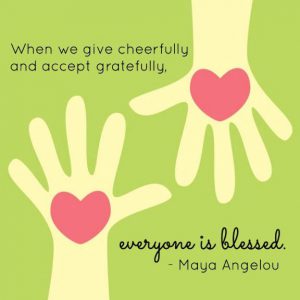 Word-art that says "When we give cheerfully and accept gratefully, everyone is blessed." -Maya Angelou