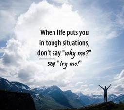 Word-art that says: When life puts you in tough situations, don't say "Why me?" say "Try me!"