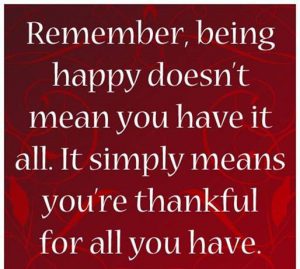 Word-art that says "Remember, being happy doesn't mean you have it all. It simply means you're thankful for all you have."
