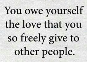 Word-art that says "You owe yourself the love that you so freely give to other people."