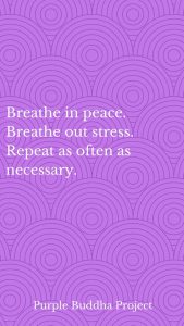 Word-art that says "Breathe in peace. Breathe out stress. Repeat as often as necessary." -Purple Buddha Project