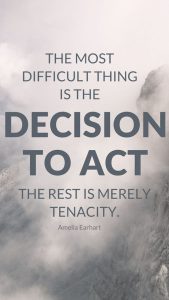 Word-art that says "The most difficult thing is the decision to act. The rest is merely tenacity." -Amelia Earhart