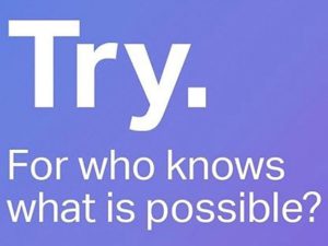 Word-art that says "Try. For who knows what is possible?"