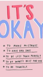 Word-art that says "It's okay to make mistakes, to have bad days, to be less than perfect, to do what's best for you, to be yourself."