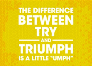 Word-art that says "The difference between try and triumph is a little 'umph.'"