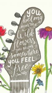 Word-art that says "You belong among the wildflowers. You belong somewhere you feel free." -Tom Petty