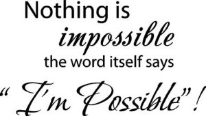 Word-art that says "Nothing is impossible. The word itself says I'm Possible."