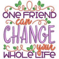 Word-art that says "One friend can change your whole life."