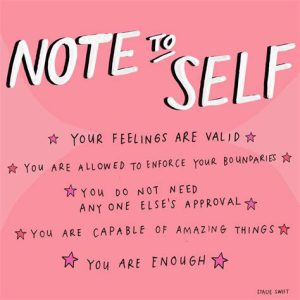 Word-art that says "Note to self: Your feelings are valid. You are allowed to enforce your boundaries. You do not need anyone else's approval. You are capable of amazing things. You are enough." -Stacie Swift