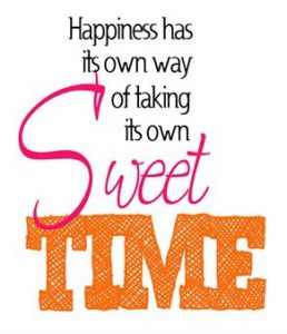 Word-art that says "Happiness has its own way of taking its own sweet time."