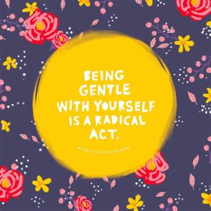 Word-art that says "Being gentle with yourself is a radical act."