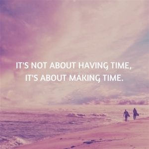 Word-art that says, "It's not about having time, it's about making time."