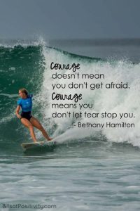 Word-art that says, "Courage doesn't mean you don't get afraid. Courage means you don't let fear stop you." -Bethany Hamilton