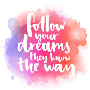 Word-art that says "Follow your dreams. They know the way."