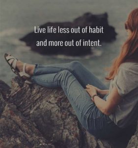 Word-art that says, "Live life less out of habit and more out of intent."