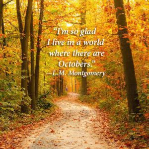 Word-art that says, "I'm so glad I live in a world where there are Octobers." -L.M. Montgomery