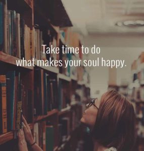 Word-art with a library photo that says, "Take time to do what makes your soul happy."