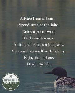 Word-art that says, "Advice from a loon — Spend time at the lake. Enjoy a good swim. Call your friends. A little color goes a long way. Surround yourself with beauty. Enjoy time alone. Dive into life."