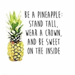 Word-art that says, "Be a pineapple: Stand tall, wear a crown, and be sweet on the inside."