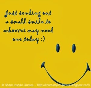 Word-art with a smiley face that says, "Just sending out a small smile to whoever may need one today."
