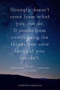 Word-art that says, "Strength doesn't come from what you can do. It comes from overcoming the things you once thought you couldn't." -Rikki Rogers