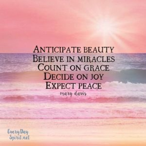 Word-art that says, "Anticipate beauty. Believe in miracles. Count on grace. Decide on joy. Expect peace." -Mary Davis