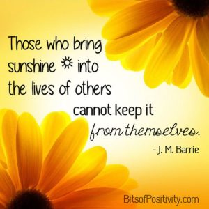 Word-art that says, "Those who bring sunshine into the lives of others cannot keep it from themselves." -J.M. Barrie