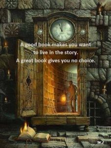 Word-art that says, "A good book makes you want to live in the story. A great book gives you no choice."