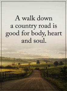 Word-art that says, "A walk down a country road is good for body, heart and soul."