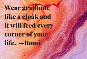 Word-art that says, "Wear gratitude like a cloak and it will feed every corner of your life." -Rumi