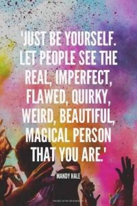 Word-art that says, "Just be yourself. Let people see the real, imperfect, flawed, quirky, weird, beautiful, magical person that you are." - Mandy Hale