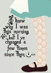 Word-art that says, "I knew who I was this morning, but I've changed a few times since then."