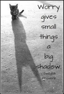 Word-art that says, "Worry gives small things a big shadow."