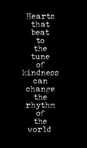 Word-art that says, 'Hearts that beat to the tune of kindness can change the rhythm of the world."