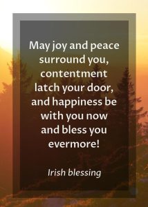 Word-art that says, "May joy and peace surround you, contentment latch your door, and happiness be with you now and bless you evermore!" -Irish blessing