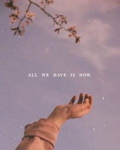 Word-art that says, "All we have is now."