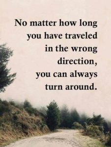 Word-art that says, "No matter how long you have traveled in the wrong direction, you can always turn around."