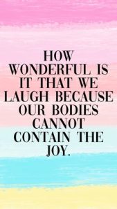 Word-art that says, "How wonderful it is that we laugh because our bodies cannot contain the joy."