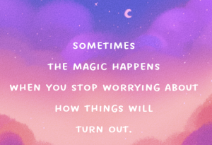 Word-art that says, "Sometimes the magic happens when you stop worrying about how things will turn out."