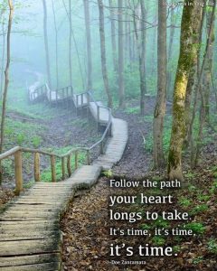 Word-art that says, "Follow the path your heart longs to take. It's time, it's time, it's time." -Doe Zantamata