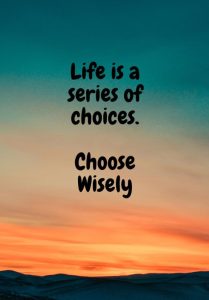 Word-art that says, "Life is a series of choices. Choose wisely."