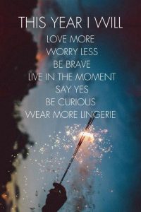 Word-art that says, "This year I will love more, worry less, be brave, live in the moment, say yes, be curious, wear more lingerie."
